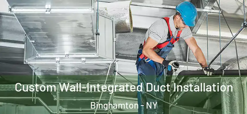  Custom Wall-Integrated Duct Installation Binghamton - NY