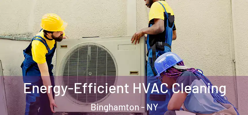  Energy-Efficient HVAC Cleaning Binghamton - NY