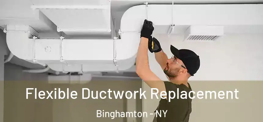  Flexible Ductwork Replacement Binghamton - NY