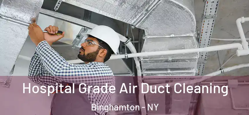  Hospital Grade Air Duct Cleaning Binghamton - NY